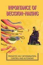 Importance Of Decision-Making: Promotes Self-Determination, Control And Autonomy