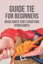 Guide Tie For Beginners: Basic Knots That Structure Other Knots