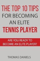 The Top 10 Tips For Becoming An Elite Tennis Player
