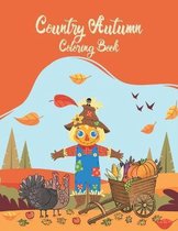 Country Autumn Coloring Book: Country Autumn Coloring Book For Adults with Featuring Charming Autumn Scenes, Farm Animals, Landscapes, Gardens And Many More! Country Farm Coloring