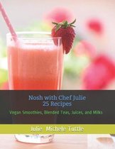 Nosh with Chef Julie 25 Recipes
