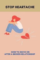 Stop Heartache: How To Move On After A Broken Relationship