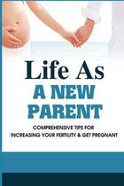 Life As A New Parent: Comprehensive Tips For Increasing Your Fertility & Get Pregnant