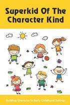 Superkid Of The Character Kind: Building Character In Early Childhood Settings