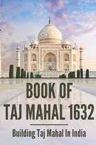 Book Of Taj Mahal 1632: Building Taj Mahal In India
