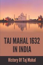Taj Mahal 1632 In India: History Of Taj Mahal