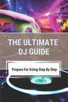 The Ultimate DJ Guide: Prepare For DJing Step By Step