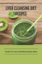 Liver Cleansing Diet Recipes: Foods For Liver And Kidney Diease Ideas