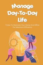 Manage Day-To-Day Life: Tricks To Optimize Your Home And Office For Maximum Efficiency