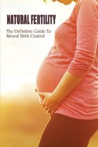 Natural Fertility: The Definitive Guide To Natural Birth Control