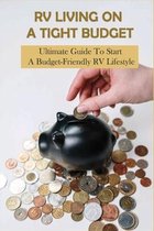 RV Living On A Tight Budget: Ultimate Guide To Start A Budget-Friendly RV Lifestyle