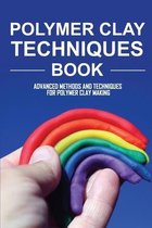 Polymer Clay Techniques Book: Advanced Methods And Techniques For Polymer Clay Making