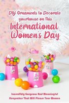 DIY Ornaments to Decorate your house on This International Women's Day: Incredibly Gorgeous And Meaningful Keepsakes That Will Please Your Women