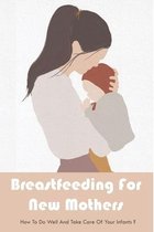 Breastfeeding For New Mothers: How To Do Well And Take Care Of Your Infants?
