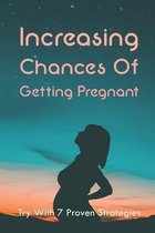 Increasing Chances Of Getting Pregnant: Try With 7 Proven Strategies