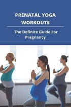 Prenatal Yoga Workouts: The Definite Guide For Pregnancy