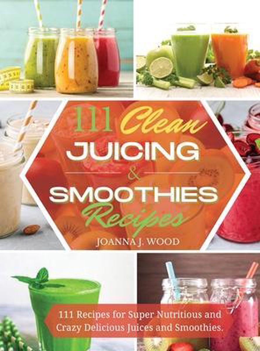 111 Clean Juicing & Smoothies Recipes
