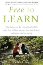 Free to Learn : Why Unleashing the Instinct to Play Will Make Our Children Happier, More Self-Reliant, and Better Students for Life