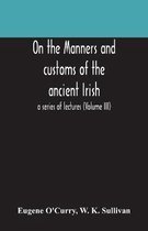 On the manners and customs of the ancient Irish
