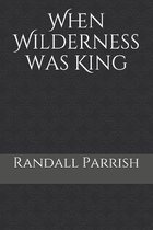 When Wilderness was King