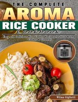 The Complete Aroma Rice Cooker Cookbook