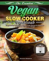 The Essential Vegan Slow Cooker Cookbook: Easy, Healthy & Fresh Vegan Slow Cooker Recipes for Beginners and Advanced Users on A Budget