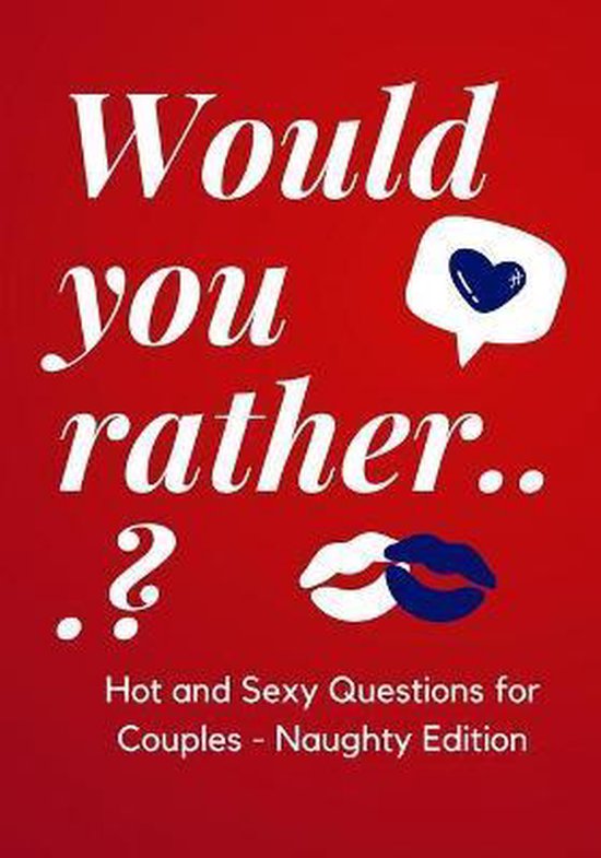 Would you rather...? Hot and Sexy Questions for Couples Naughty