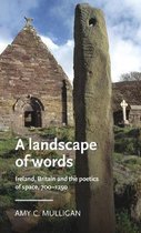 A Landscape of Words Ireland, Britain and the Poetics of Space, 7001250 Manchester Medieval Literature and Culture