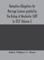 Hampshire Allegations for Marriage Licences granted by the Bishop of Winchester 1689 to 1837 (Volume I)