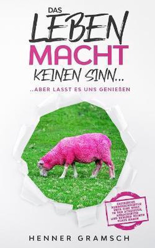 Das Leben macht keinen Sinn......aber lasst es uns geniessen, Henner