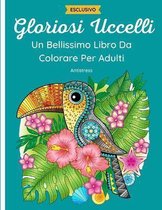 Gloriosi Uccelli - Un Bellissimo Libro da Colorare per Adulti