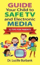 Guide Your Child to Safe TV and Electronic Media - 52 Tips for Parents