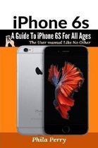 iPhone 6s: A Guide To iPhone 6S for All Ages: The User Manual like No Other
