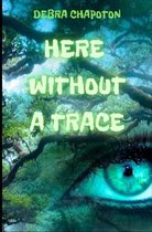Here Without A Trace