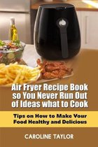 Air Fryer Recipe Book so You Never Run Out of Ideas What to Cook