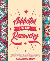 Addicted To My Recovery Sobriety and Recovery Coloring Book