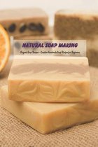 Natural Soap Making: Organic Soap Recipes - Creative Handmade Soap Recipes for Beginners