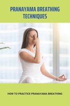 Pranayama Breathing Techniques: How To Practice Pranayama Breathing