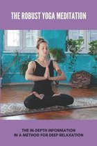 The Robust Yoga Meditation: The In-Depth Information In A Method For Deep Relaxation