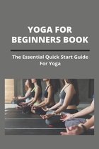 Yoga For Beginners Book: The Essential Quick Start Guide For Yoga