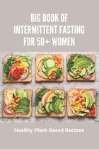 Big Book Of Intermittent Fasting For 50+ Women: Healthy Plant-Based Recipes