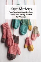 Knit Mittens: The Complete Step-by-Step Guide to Knitting Mittens for Women