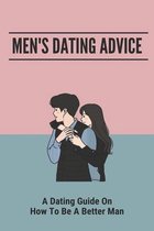 Men's Dating Advice: A Dating Guide On How To Be A Better Man