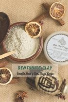 Bentonite Clay: Benefits, How to Use, Mask Recipe