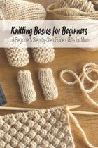 Knitting Basics for Beginners: A Beginner's Step-by-Step Guide - Gifts for Mom