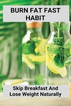 Burn Fat Fast Habit: Skip Breakfast And Lose Weight Naturally