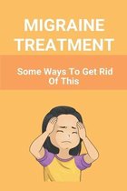 Migraine Treatment: Some Ways To Get Rid Of This