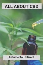 All About CBD: A Guide To Utilize It