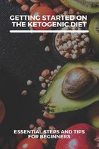 Getting Started On The Ketogenic Diet: Essential Steps And Tips For Beginners