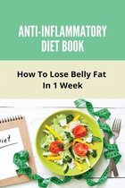 Anti-Inflammatory Diet Book: How To Lose Belly Fat In 1 Week